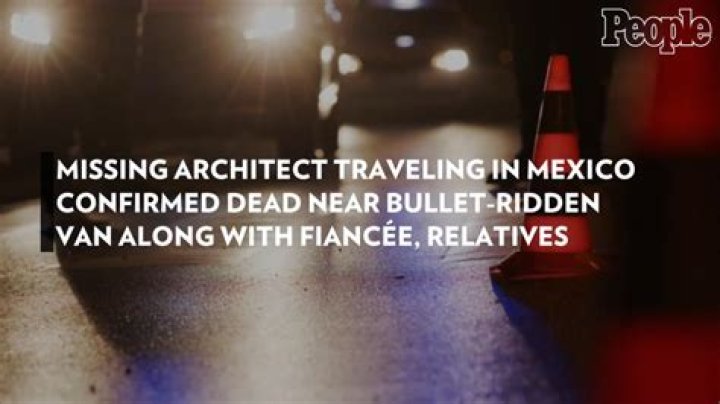 Missing Architect Traveling in Mexico Confirmed Dead Near Bullet-Ridden Van Along with Fiancée, Relatives